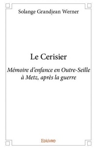 Werner solange Grandjean - Le cerisier - Mémoire d'enfance en Outre-Seille à Metz, après la guerre.