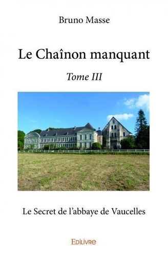 Bruno Massé - Le chaînon manquant 3 : Le chaînon manquant - Le Secret de l'abbaye de Vaucelles.