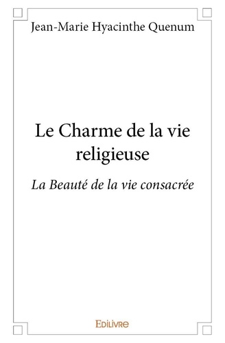 Jean-marie hyacinthe Quenum - Le charme de la vie religieuse - La Beauté de la vie consacrée.