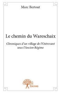 Marc Bertout - Le chemin du wareschaix - Chroniques d'un village de l'Ostrevant sous l'Ancien Régime.