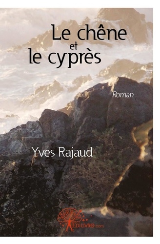 Yves Rajaud - Le chêne et le cyprès - Roman.