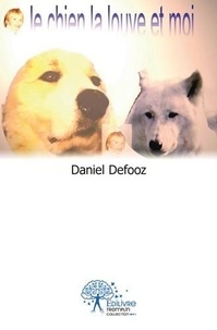 Daniel Defooz - Le chien, la louve et moi.