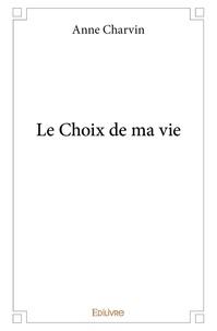 Anne Charvin - Le choix de ma vie.