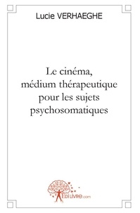 Lucie Verhaeghe - Le cinéma, médium thérapeutique pour les sujets psychosomatiques.