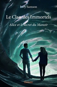 Livy Samson - Le clan des immortels - Alice et le secret du Manoir.