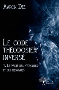 Aaron Dee - Le code théodosien inversé 1 : Le code théodosien inversé - Tome 1 Le pacte des hycrobiles et des frongaris.
