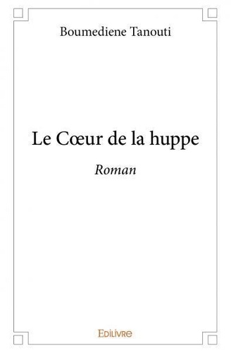 Boumediene Tanouti - Le cœur de la huppe - Roman.