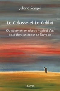 Juliana Rangel - Le colosse et le colibri - Ou comment un oiseau tropical s'est posé dans un coeur en Touraine.