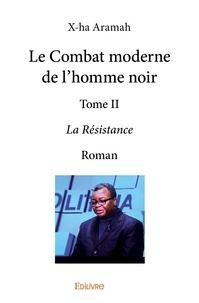 X-ha Aramah - Le combat moderne de l'homme noir 2 : Le combat moderne de l'homme noir - La Résistance - Roman.