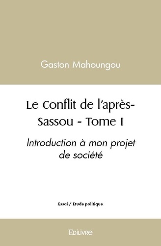 Gaston Mahoungou - Le conflit de l’aprèssassou 1 : Le conflit de l’aprèssassou - Introduction à mon projet de société.