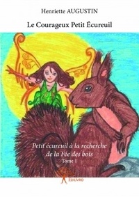 Henriette Augustin - Le courageux petit écureuil - Petit écureuil à la recherche de la fée des bois.