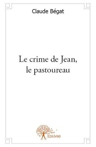 Claude Bégat - Le crime de jean, le pastoureau.