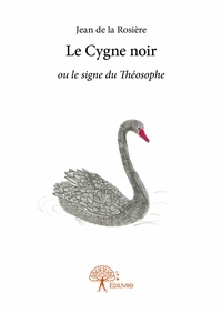 La rosière jean De - Le cygne noir ou le signe du théosophe.