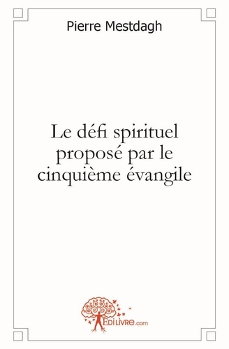 Pierre Mestdagh - Le défi spirituel proposé par le cinquième évangile.