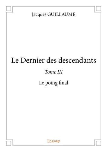 Jacques Guillaume - Le dernier des descendants 3 : Le dernier des descendants – - Le poing final.