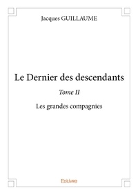 Jacques Guillaume - Le dernier des descendants 2 : Le dernier des descendants – - Les grandes compagnies.