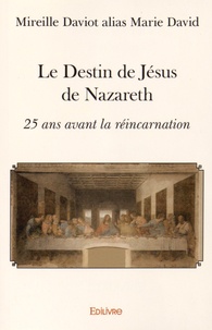 Marie David - Le destin de Jésus de Nazareth - 25 ans avant la réincarnation.