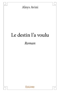 Aloys Avini - Le destin l'a voulu - Roman.