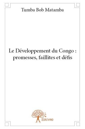 Matamba tumba Bob - Le développement du congo : promesses, faillites et défis.