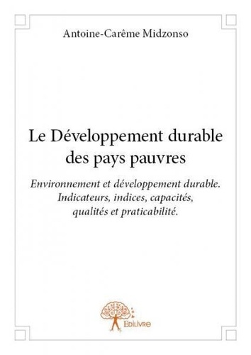 Antoine-carême Midzonso - Le développement durable des pays pauvres - Environnement et développement durable Indicateurs, indices, capacités, qualités et praticabilité.