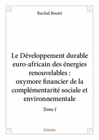 Rachid Boutti - Le développement durable euroafricain des énergies 1 : Le développement durable euroafricain des énergies renouvelables : oxymore financier de la complémentarité sociale et environnementale.