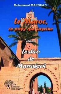 Mohammed Marouazi - Le Maroc, ce pays qui fascine 1 : Le dico de marrakech - Le Maroc, Ce pays qui fascine (Tome I).