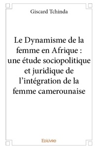 Giscard Tchinda - Le dynamisme de la femme en afrique : une étude sociopolitique et juridique de l'intégration de la femme camerounaise.