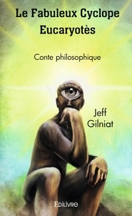 Jeff Gilniat - Le fabuleux cyclope eucaryotès - Conte philosophique.