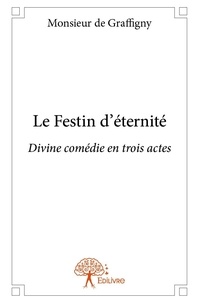 Graffigny monsieur De - Le festin d'éternité - Divine comédie en trois actes.