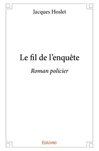 Jacques Hoslet - Le fil de l'enquête - Roman policier.