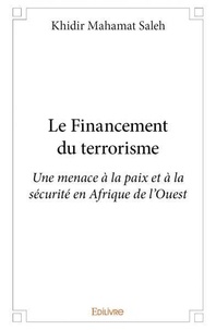 Saleh khidir Mahamat - Le financement du terrorisme - Une menace à la paix et à la sécurité en Afrique de l'Ouest.
