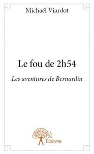 Michaël Viardot - Les aventures de Bernardin  : Le fou de 2h54 - Les aventures de Bernardin.