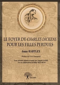 Jenny Hartley et Didier Houmeau - Le foyer de charles dickens pour les filles perdues - Préface de Yves Charpenel Texte présenté annoté et traduit par Annpôl Kassis Avec la collaboration de Didier Houmeau.