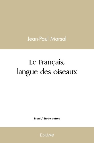 Jean-Paul Marsal - Le français, langue des oiseaux.