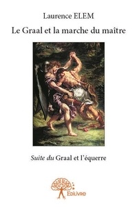 Laurence Elem - Le graal et la marche du maître - Suite du Graal et l'équerre.
