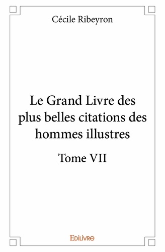 Cécile Ribeyron - Le grand livre des plus belles citations des homme 7 : Le grand livre des plus belles citations des hommes illustres - Tome VII.