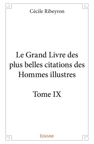 Cécile Ribeyron - Le grand livre des plus belles citations des homme 9 : Le grand livre des plus belles citations des hommes illustres – - Tome IX.