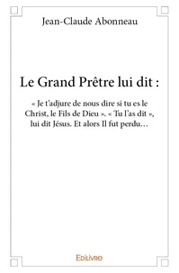 Le grand prêtre lui dit : « je t’adjure de nous dire si tu es le christ, le fils de dieu ». « tu l’as dit », lui dit jésus. et alors il fut perdu…