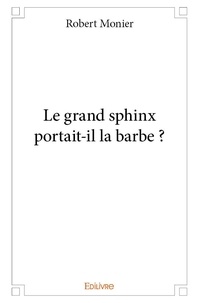 Robert Monier - Le grand sphinx portait il la barbe ?.