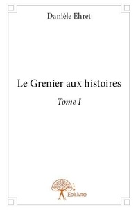 Danièle Ehret - Le grenier aux histoires 1 : Le grenier aux histoires - Tome 1.