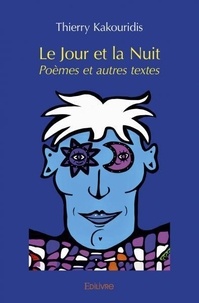 Thierry Kakouridis - Le jour et la nuit - Poèmes et autres textes.