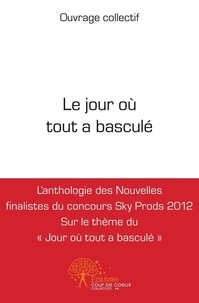 Ouvrage Collectif - Le jour où tout a basculé - L'anthologie des Nouvelles finalistes du concours Sky Prods 2012 sur le thème du "jour où tout a basculé".