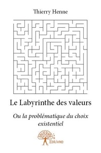 Thierry Henne - Le labyrinthe des valeurs - Ou la problématique du choix existentiel.