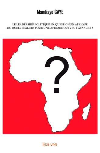 Le leadership politique en question en afrique ou quels leaders pour une afrique qui veut avancer ?