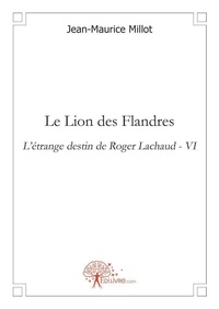 Jean-Maurice Millot - L'étrange destin de Roger Lachaud 6 : Le lion des flandres - L'étrange destin de Roger Lachaud - VI.