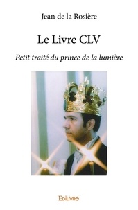 La rosière jean De - Le livre clv - Petit traité du prince de la lumière.