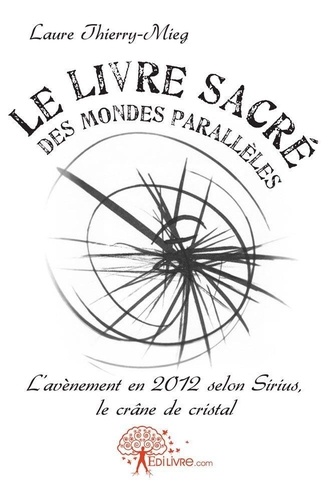 Laure Thierry-mieg - Le livre sacré des mondes parallèles - L'avènement en 2012 selon Sirius, le crâne de cristal.