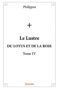 Philippus Philippus - Le lustre 4 : Le lustre - Du lotus et de la rose.