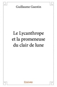 Guillaume Guestin - Le lycanthrope et la promeneuse du clair de lune.