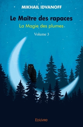 Mikhail Idvanoff - La magie des plumes 3 : Le maître des rapaces - volume 3 - La Magie des plumes.